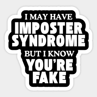 I may have imposter syndrome but I know you're fake Sticker